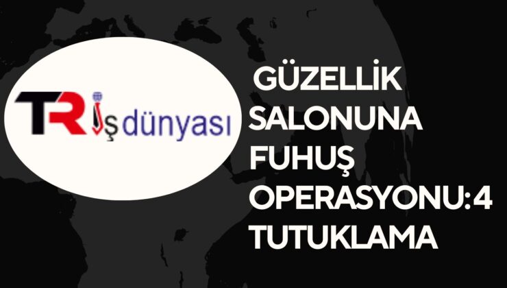 Güzellik Salonuna Fuhuş Operasyonu: 4 Tutuklama