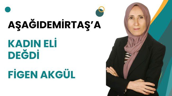 AŞAĞIDEMİRTAŞ’A KADIN ELİ DEĞDİ