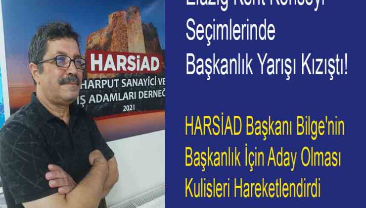 Elazığ Kent Konseyi Seçimlerinde Başkanlık Yarışı Kızıştı! HARSİAD Başkanı Bilge’nin Başkanlık İçin Aday Olması Kulisleri Hareketlendirdi